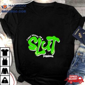 I Just Wanna Be A Slut Pollyanna Tshirt