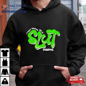 I Just Wanna Be A Slut Pollyanna Tshirt