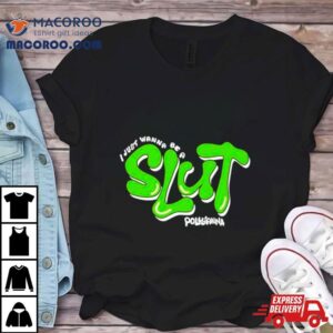 I Just Wanna Be A Slut Pollyanna Tshirt
