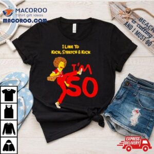 I Like To Kick Stretch And Kick I M Tshirt
