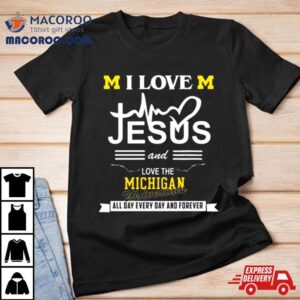 I Love Jesus And Love The Michigan Wolverines All Day Every Day And Forever Tshirt