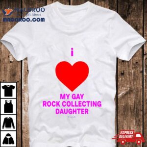 I Love My Gay Rock Collecting Daughter Shirt
