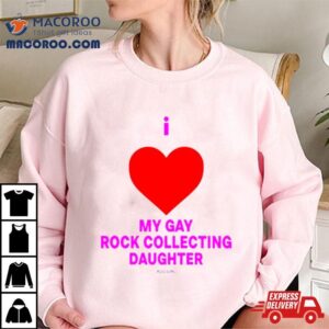 I Love My Gay Rock Collecting Daughter Shirt