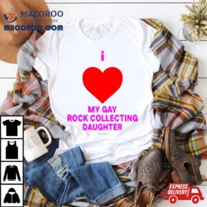 I Love My Gay Rock Collecting Daughter Tshirt