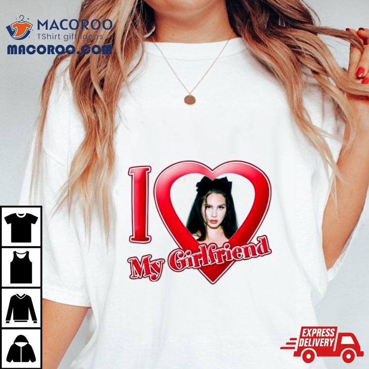 I Love My Girlfriend Lana Del Rey Shirt I Love My Girlfriend Lana Del Rey Shirt