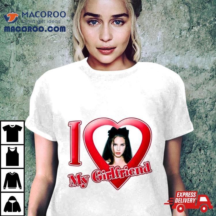 I Love My Girlfriend Lana Del Rey Shirt I Love My Girlfriend Lana Del Rey Shirt