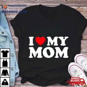 I Love My Mom Shirt Heart