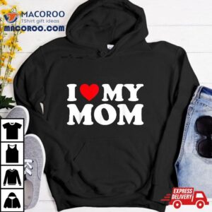 I Love My Mom Heart Tshirt