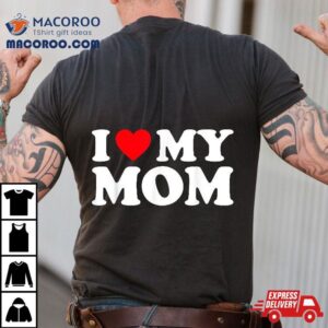 I Love My Mom Heart Tshirt