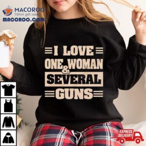 I Love One Woman And Several Guns Tshirt