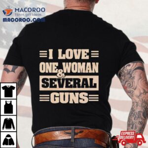 I Love One Woman And Several Guns Tshirt