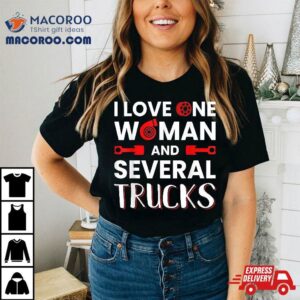 I Love One Woman And Several Trucks Mechanic Pickup Trucker Tshirt