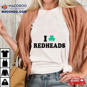 I Love Redheads Saint Patricks Day Shirt