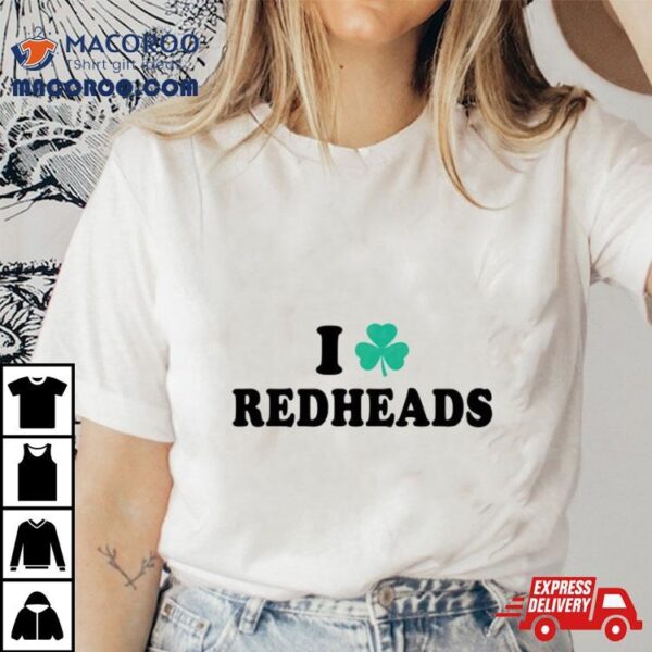 I Love Redheads Saint Patricks Day Shirt