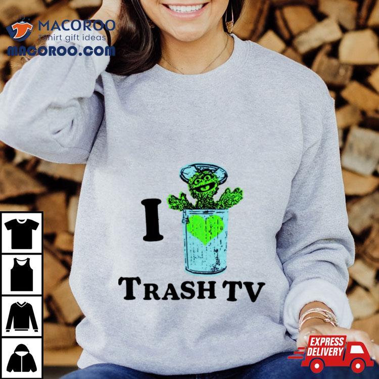 I Love Trash Tv Shirt I Love Trash Tv Shirt