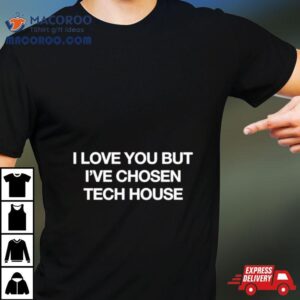 I Love You But I Ve Chose Tech House Tshirt