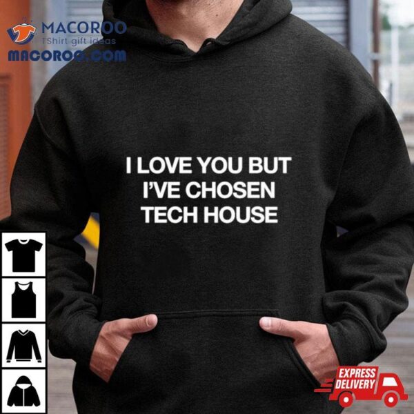 I Love You But I’ve Chose Tech House Shirt