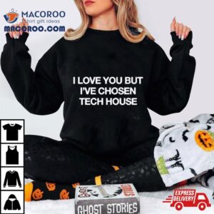 I Love You But I Ve Chose Tech House Tshirt