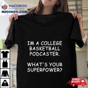 I’m A College Basketball Podcaster What’s Your Superpower Shirt