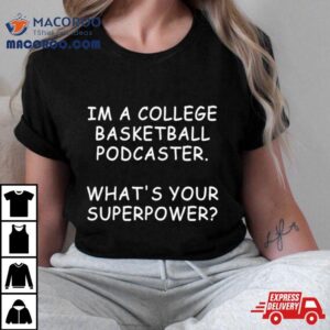 I M A College Basketball Podcaster What S Your Superpower Tshirt