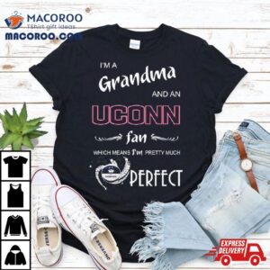 I M A Grandma And A Uconn Hukies Basketball Fan Which Means I M Pretty Much Perfec Tshirt