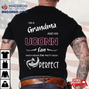 I M A Grandma And A Uconn Hukies Basketball Fan Which Means I M Pretty Much Perfec Tshirt