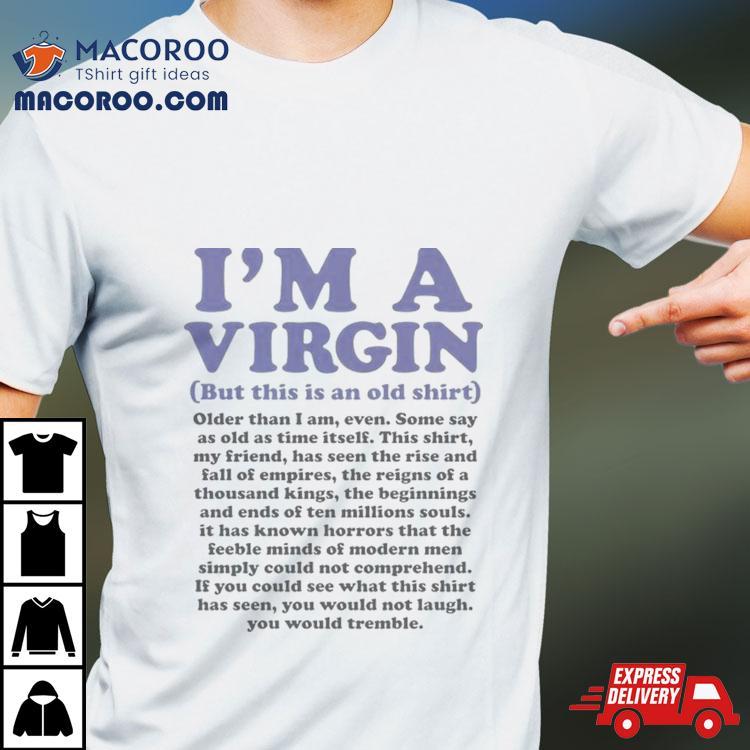 I’m A Virgin But This Is An Old Shirt I’m A Virgin But This Is An Old Shirt
