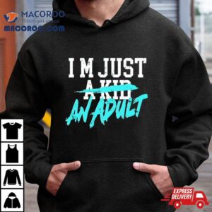 I M Just A Kid An Adul Tshirt