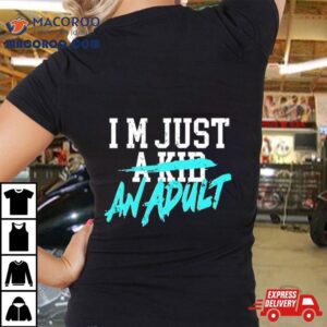 I M Just A Kid An Adul Tshirt