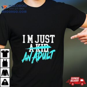 I M Just A Kid An Adul Tshirt