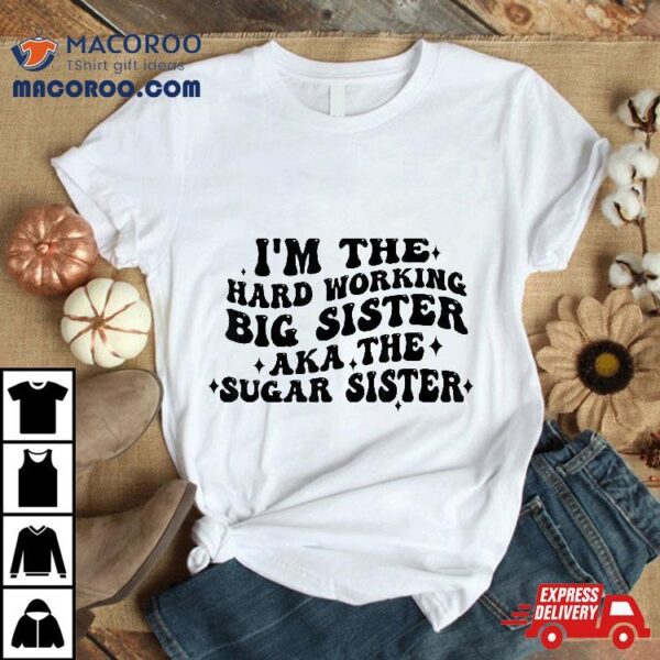 I’m The Hard Working Big Sister Aka Sugar Shirt