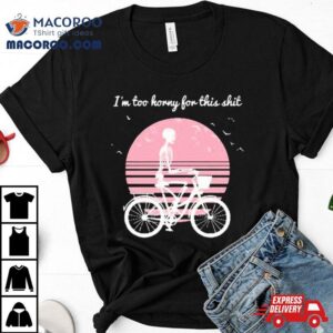 I M Too Horny For This Shit Cycling Skeleton Tshirt