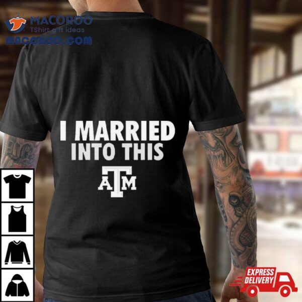 I Married Into This Texas A&m Aggies Shirt