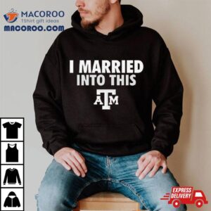 I Married Into This Texas A M Aggies Tshirt