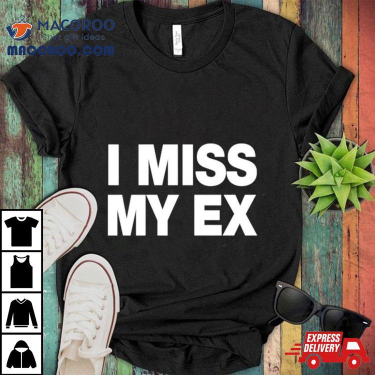 I Miss My Ex Shirt I Miss My Ex Shirt