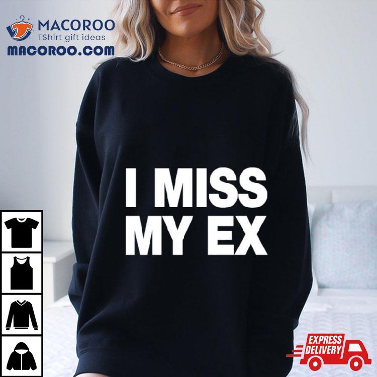 I Miss My Ex Shirt I Miss My Ex Shirt