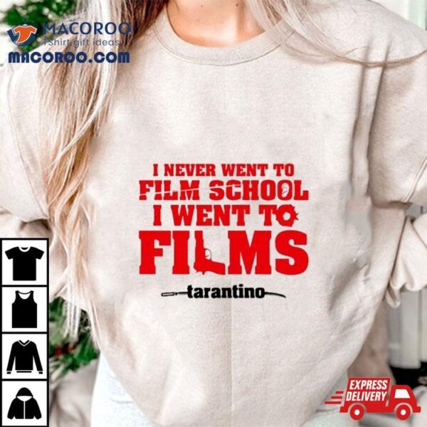 I Never Went To Film School I Went To Films Tarantino Shirt