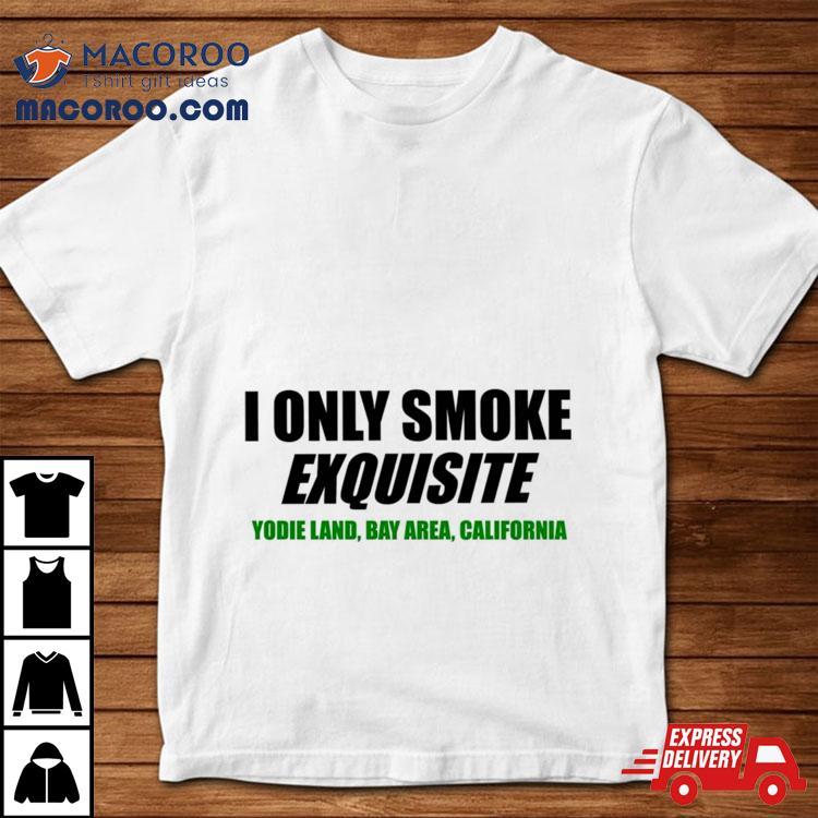 I Only Smoke Exquisite Shirt I Only Smoke Exquisite Shirt