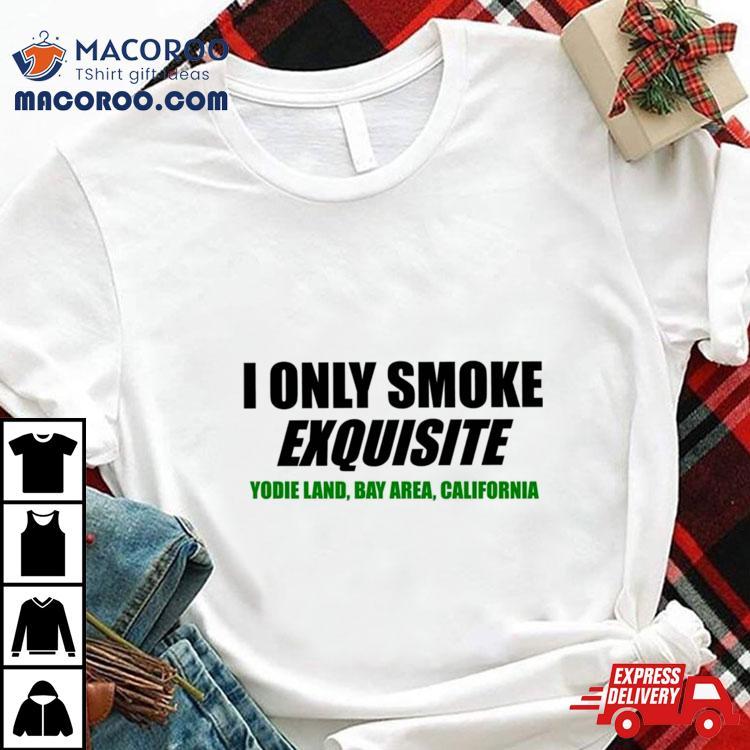 I Only Smoke Exquisite Shirt I Only Smoke Exquisite Shirt