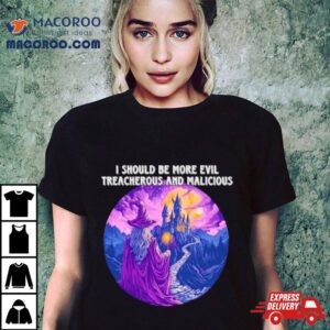 I Should Be More Evil Treacherous And Malicious Wizard Tshirt
