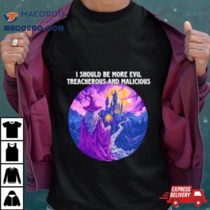 I Should Be More Evil Treacherous And Malicious Wizard Tshirt