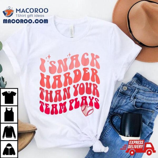 I Snack Harder Than Your Team Plays Funny Softball Baseball Shirt