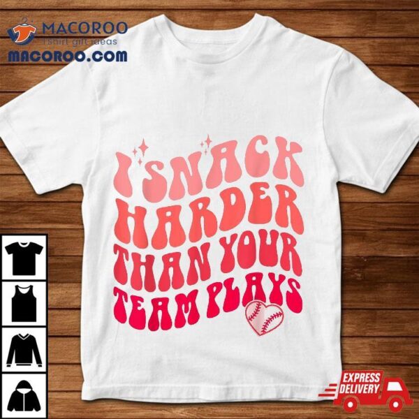 I Snack Harder Than Your Team Plays Funny Softball Baseball Shirt