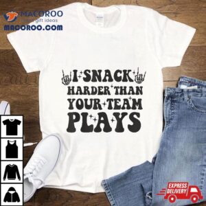 I Snack Harder Than Your Team Plays Softball Baseball Saying Shirt