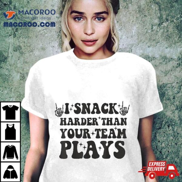 I Snack Harder Than Your Team Plays Softball Baseball Saying Shirt