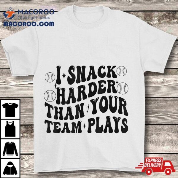 I Snack Harder Than Your Team Plays Shirt