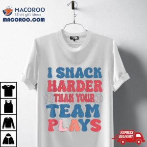 I Snack Harder Than Your Team Plays Shirt