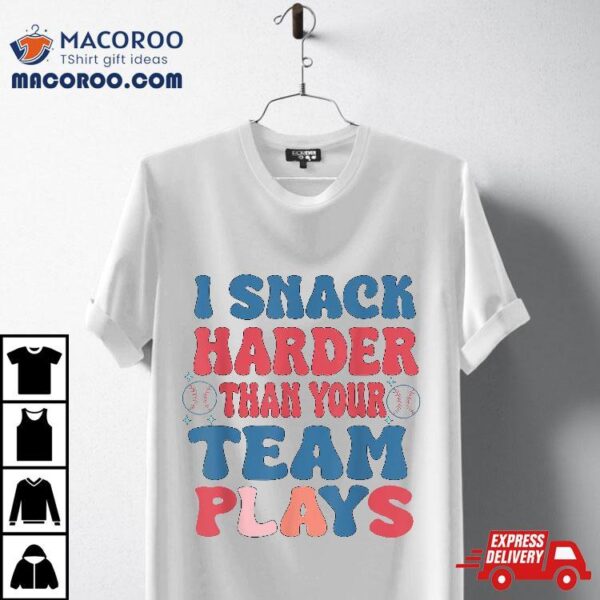 I Snack Harder Than Your Team Plays Shirt