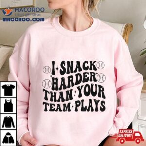 I Snack Harder Than Your Team Plays Tshirt