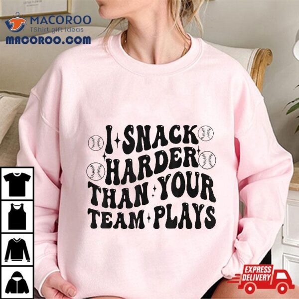 I Snack Harder Than Your Team Plays Shirt